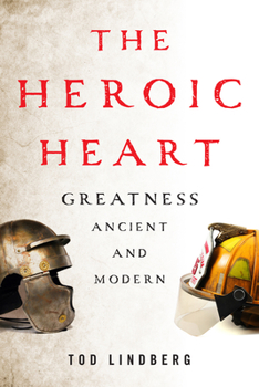 Hardcover The Heroic Heart: Greatness Ancient and Modern Book