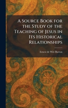 Hardcover A Source Book for the Study of the Teaching of Jesus in Its Historical Relationships Book