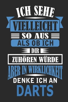Ich sehe vielleicht so aus als ob ich dir zuhören würde aber in Wirklichkeit denke ich an Darts: Notizbuch mit 110 linierten Seiten, als Geschenk, aber auch als Dekoration anwendbar. (German Edition)