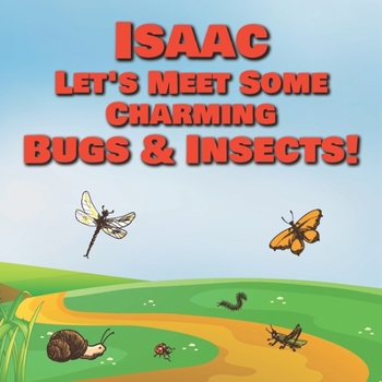 Paperback Isaac Let's Meet Some Charming Bugs & Insects!: Personalized Books with Your Child Name - The Marvelous World of Insects for Children Ages 1-3 Book