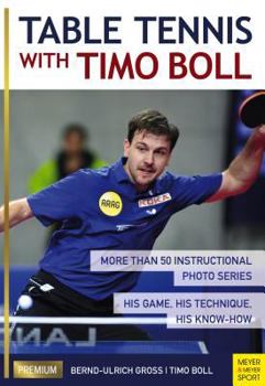Paperback Table Tennis with Timo Boll: More Than 50 Instructional Photo Series. His Game, His Technique, His Know-How Book