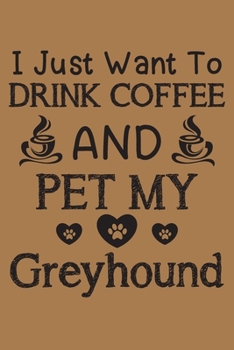 I just want to drink coffee and pet my Greyhound: Greyhound and coffee lovers notebook journal or dairy | Greyhound Dog owner appreciation gift | Lined Notebook Journal (6"x 9")