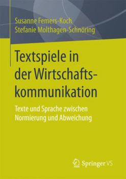 Textspiele in Der Wirtschaftskommunikation: Texte Und Sprache Zwischen Normierung Und Abweichung