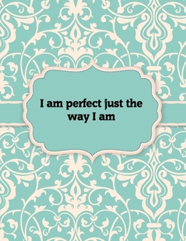 Paperback I am Perfect Just the Way I am, Notebook: Great Gift Idea With Motivation Saying On Cover, For Take Notes (120 Pages Lined Blank 8.5"x11") Book