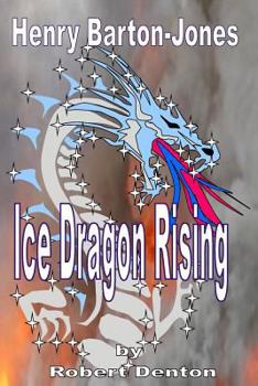 Henry Barton-Jones - Ice Dragon Rising: The Creation of the Ice Dragon Power and the First Master.