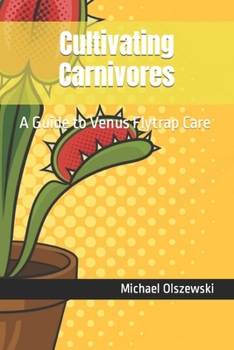 Paperback Cultivating Carnivores: A Guide to Venus Flytrap Care Book