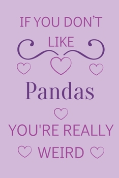 Paperback If You Don't Like Pandas You're Really Weird: Cute Lined Notepad Gift For Panda Lover Book