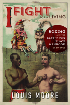 Paperback I Fight for a Living: Boxing and the Battle for Black Manhood, 1880-1915 Book