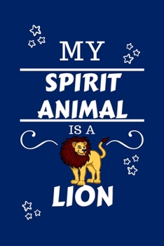 My Spirit Animal Is A Lion: Funny and Cute Gag Gift With Their Lion Spirit Animal On The Cover | Blank Lined Notebook Journal | Novelty Christmas Gift ... Coworkers Gift | 100 Pages 6 x 9 Format