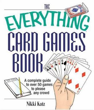 Paperback The Everything Card Games Book: A Complete Guide to Over 50 Games to Please Any Crowd Book