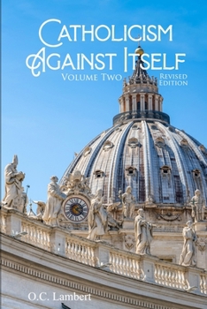 Catholicism Against Itself: Volume 2 REVISED EDITION: Their suppression of the Bible, elevation of Tradition over the Bible, creation of the ... popes, and anti-biblical sacraments