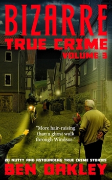 Paperback Bizarre True Crime Volume 3: 20 Nutty & Astounding True Crime Stories Book
