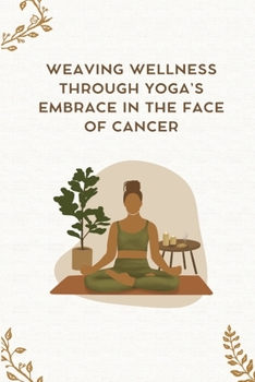 Paperback Weaving Wellness Through Yoga's Embrace in the face of Cancer Book