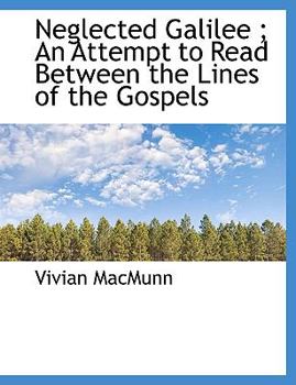 Neglected Galilee; an Attempt to Read Between the Lines of the Gospels