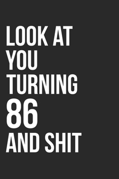 Paperback Look At You Turning 86 And Shit: 120 Page Blank Lined Journal 6x9" - Gag Gift Idea Or Friends Can Fill With Congratulatory Birthday Wishes Book