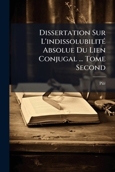 Paperback Dissertation Sur L'indissolubilité Absolue Du Lien Conjugal ... Tome Second [French] Book