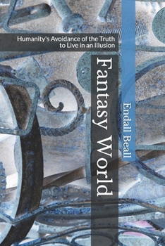 Paperback Fantasy World: Humanity's Avoidance of the Truth to Live in an Illusion Book