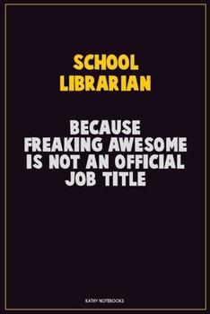 Paperback School Librarian, Because Freaking Awesome Is Not An Official Job Title: Career Motivational Quotes 6x9 120 Pages Blank Lined Notebook Journal Book