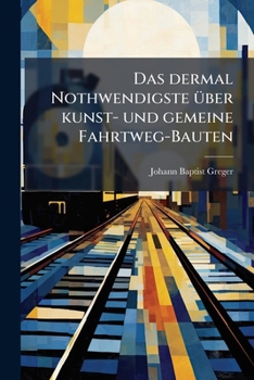 Paperback Das dermal Nothwendigste über kunst- und gemeine Fahrtweg-Bauten [German] Book