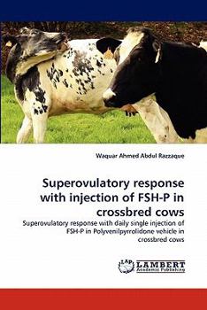 Superovulatory response with injection of FSH-P in crossbred cows: Superovulatory response with daily single injection of FSH-P in Polyvenilpyrrolidone vehicle in crossbred cows