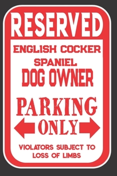 Paperback Reserved English Cocker Spaniel Dog Owner Parking Only. Violators Subject To Loss Of Limbs: Blank Lined Notebook To Write In - Funny Gift For English Book