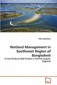 Wetland Management in Southwest Region of Bangladesh: A Case Study on Beel Kendua in Fakirhat Upazila, Bagerhat