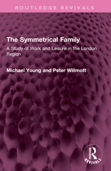 The Symmetrical Family: A Study of Work and Leisure in the London Region (Pelican)