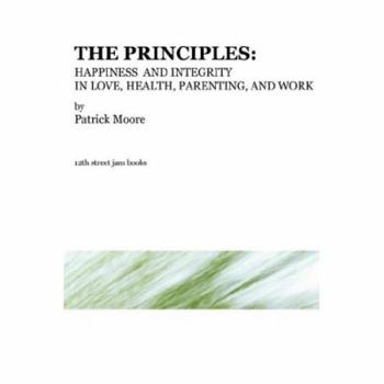 Paperback The Principles: Happiness and Integrity in Love, Health, Parenting, and Work Book