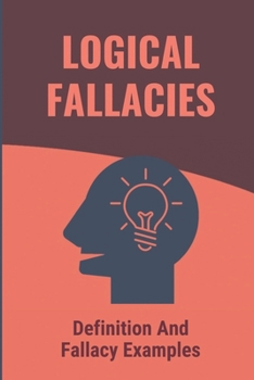 Paperback Logical Fallacies: Definition And Fallacy Examples: Master List Of Logical Fallacies Book