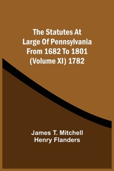 Paperback The Statutes At Large Of Pennsylvania From 1682 To 1801 (Volume Xi) 1782 Book