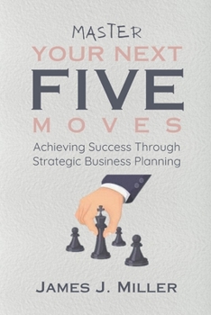 Paperback Master Your Next Five Moves: Achieving Success Through Strategic Business Planning Book