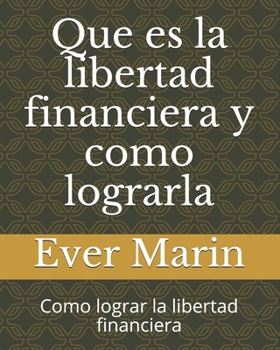 Que es la libertad financiera y como lograrla: Como lograr la libertad financiera (Spanish Edition)
