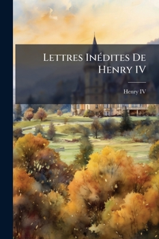 Paperback Lettres Inédites De Henry IV [French] Book