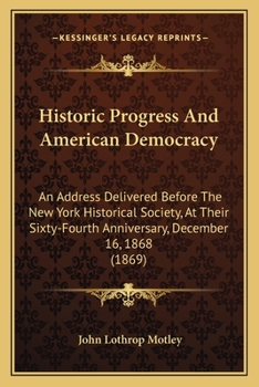 Paperback Historic Progress And American Democracy: An Address Delivered Before The New York Historical Society, At Their Sixty-Fourth Anniversary, December 16, Book