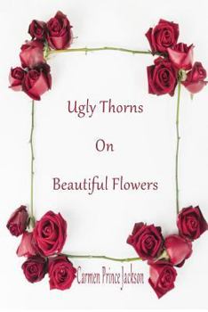 Paperback Ugly Thorns on Beautiful Flowers: Revised Book