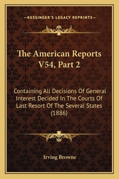 Paperback The American Reports V54, Part 2: Containing All Decisions Of General Interest Decided In The Courts Of Last Resort Of The Several States (1886) Book