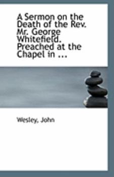 Paperback A Sermon on the Death of the REV. Mr. George Whitefield. Preached at the Chapel in ... Book