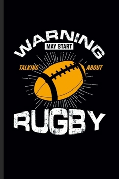Warning May Start Talking about Rugby: Cool Animated Rugby ball Design Funny Sayings Blank Journal For Rugby Fans Players Gift (6"x9") Dot Grid Notebook to write in