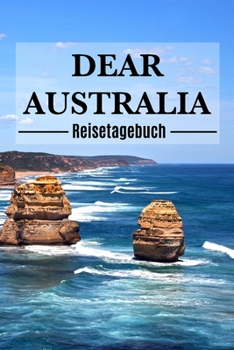 Dear Australia Reisetagebuch: Australien Reisetagebuch zum Selberschreiben & Gestalten von Erinnerungen, Notizen Reisegeschenk/Abschiedsgeschenk