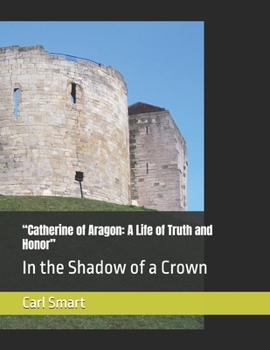 “Catherine of Aragon: A Life of Truth and Honor”: In the Shadow of a Crown