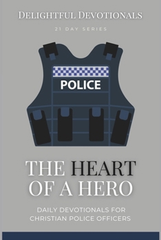 Paperback The Heart Of A Hero: Daily Devotions For Christian Police Officers - 21 Devotionals With Practical Wisdom and Faith-Based Inspiration for P Book