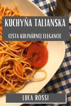 Paperback Kuchy&#328;a Talianska: Cesta Kulinárnej Elegancie [Slovak] Book