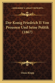 Paperback Der Konig Friedrich II Von Preussen Und Seine Politik (1867) [German] Book