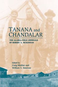 Hardcover Tanana & Chandalar: The Alaska Field Journals of Robert A. McKennan Book