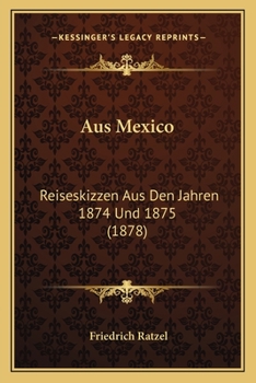 Paperback Aus Mexico: Reiseskizzen Aus Den Jahren 1874 Und 1875 (1878) [German] Book