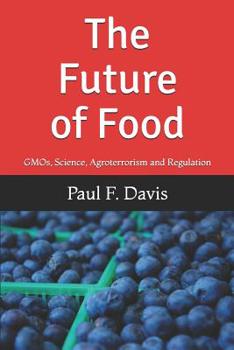 Paperback The Future of Food: Gmos, Bogus Science, Agroterrorism and Regulatory Reform Book