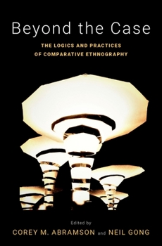 Paperback Beyond the Case: The Logics and Practices of Comparative Ethnography Book