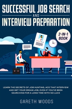 Paperback Successful Job Search and Interview Preparation 2-in-1 Book: Learn The Secrets of Job Hunting, Ace that Interview and Get Your Dream Job, Even if You' Book