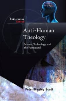 Paperback Anti-Human Theology: Nature, Technology and the Postnatural Book