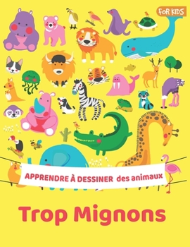 Apprendre à dessiner des animaux trop mignons: Étape par Étape Apprendre À Dessiner Pour Enfants : 108 pages apprendre à dessiner pour les enfants ... animaux pour les enfants) (French Edition)